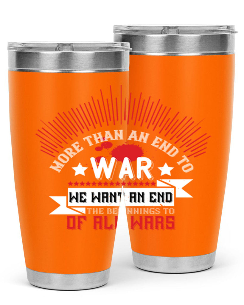 more than an end to war we want an end to the beginnings of all wars 46#- Veterns Day- Tumbler