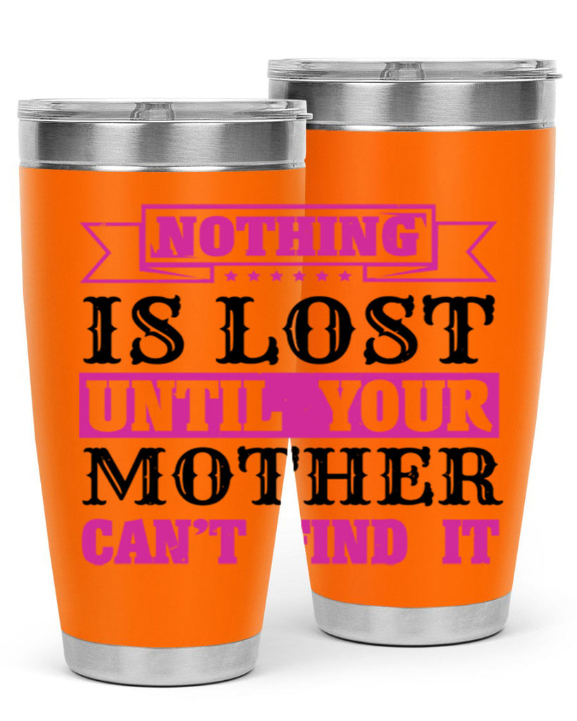 nothing is lost until your mother cant find it 32#- mothers day- Tumbler