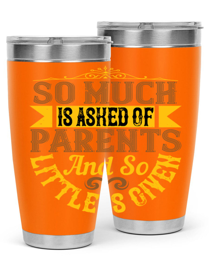so much is asked of parents and so little is given 23#- Parents Day- Tumbler
