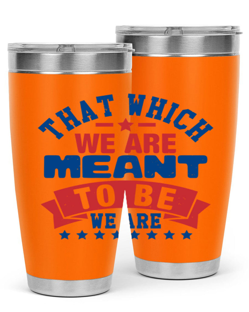 that which we are meant to be Style 39#- Fourt Of July- Tumbler