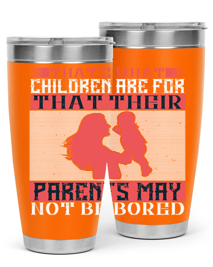 that’s what children are for—that their parents may not be bored 21#- Parents Day- Tumbler