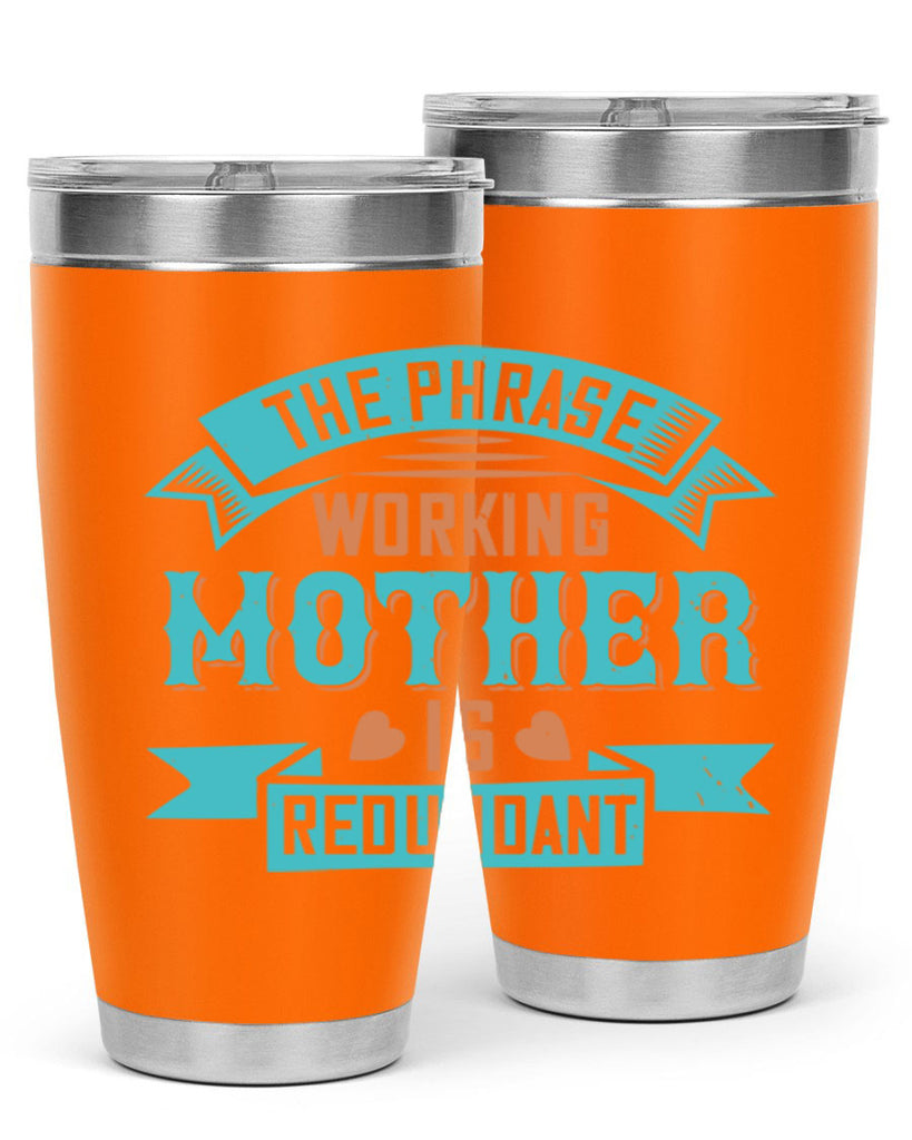 the phrase ’working mother’ is redundant 47#- mom- Tumbler