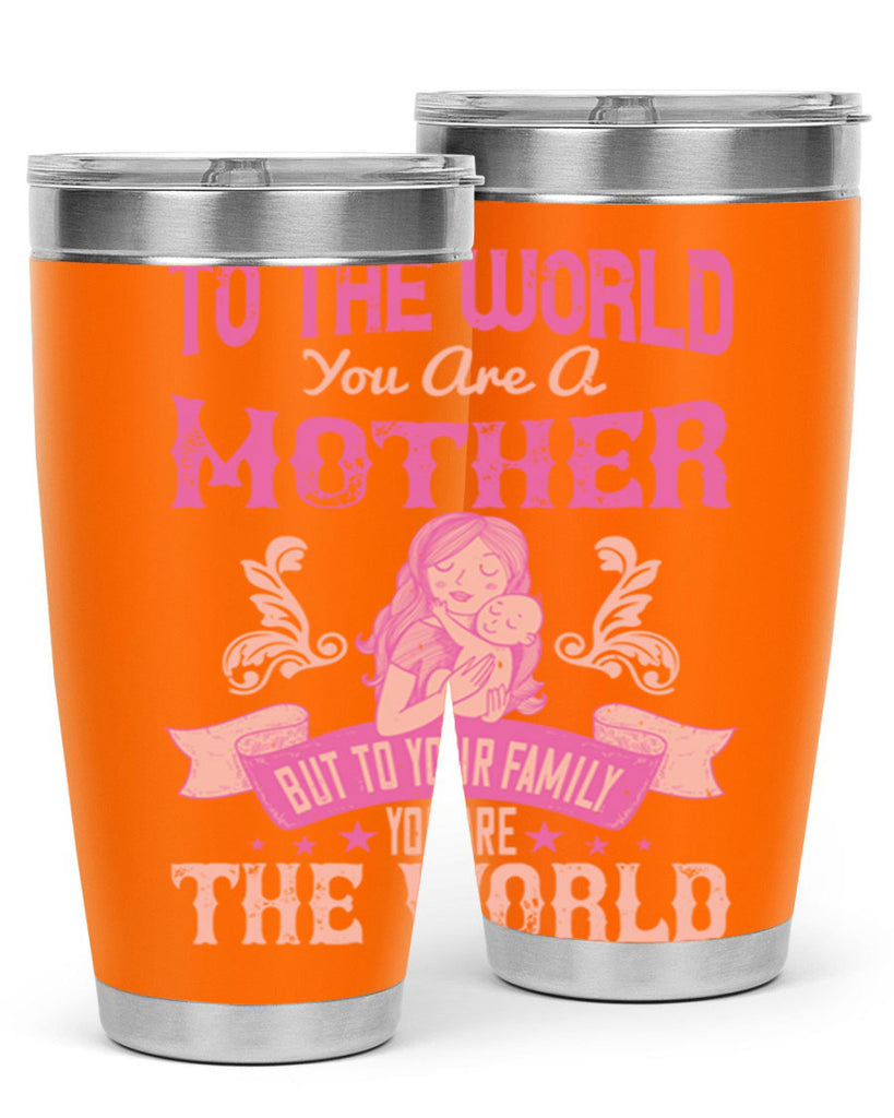to the world you are a mother but to your family you are the world 31#- mom- Tumbler