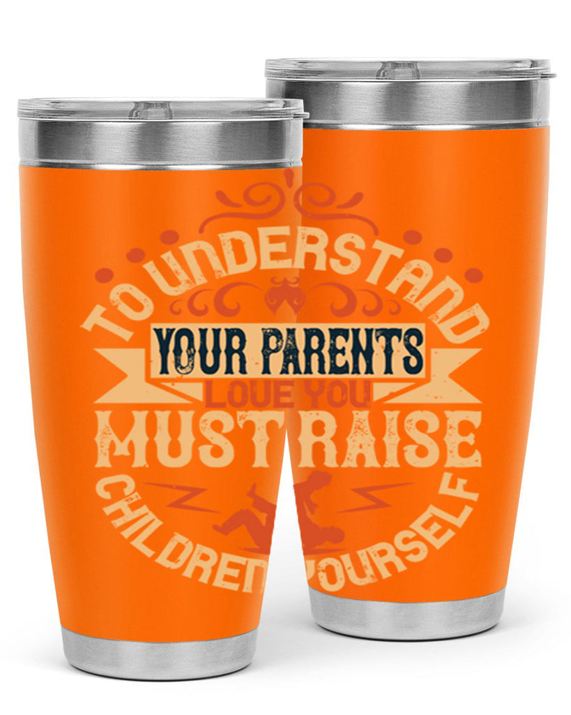 to understand your parents’ love you must raise children yourself 11#- Parents Day- Tumbler