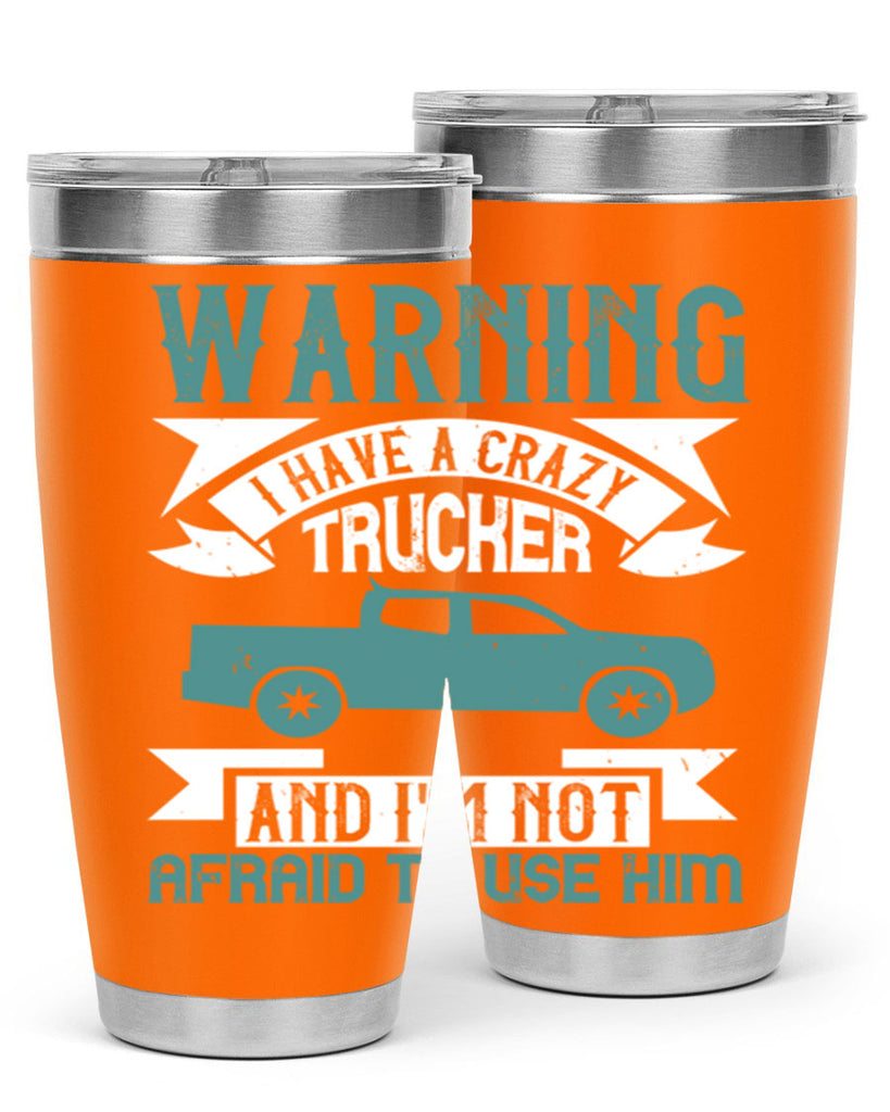 warning i have a crazy trucker and im not afraid to use him Style 9#- truck driver- tumbler