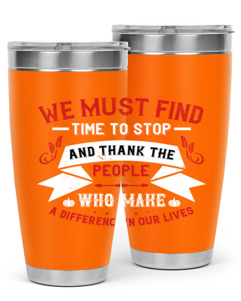 we must find time to stop and thank the people who make a difference in our lives 1#- thanksgiving- Tumbler