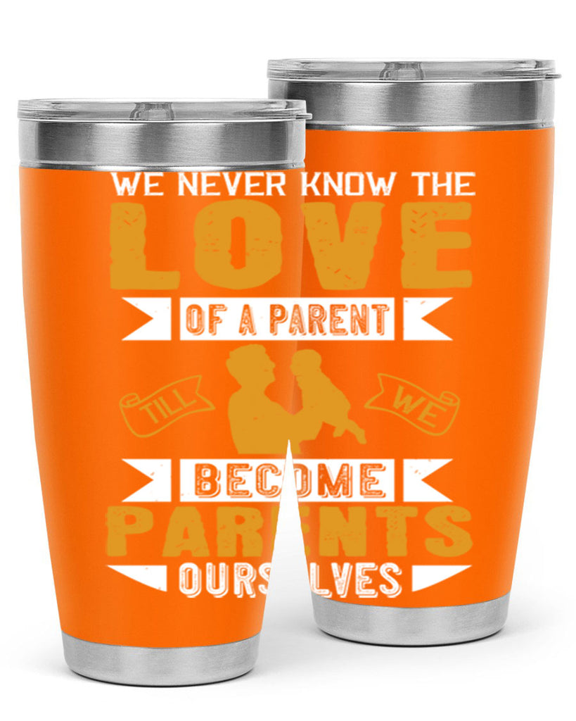 we never know the love of a parent till we become parents ourselves 149#- fathers day- Tumbler