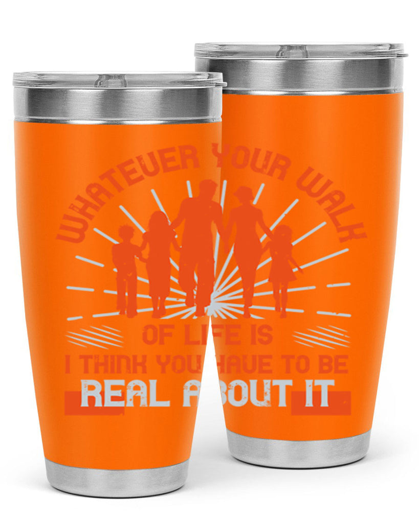 whateuer your walh of life is i think you haue to be real about it 13#- walking- Tumbler