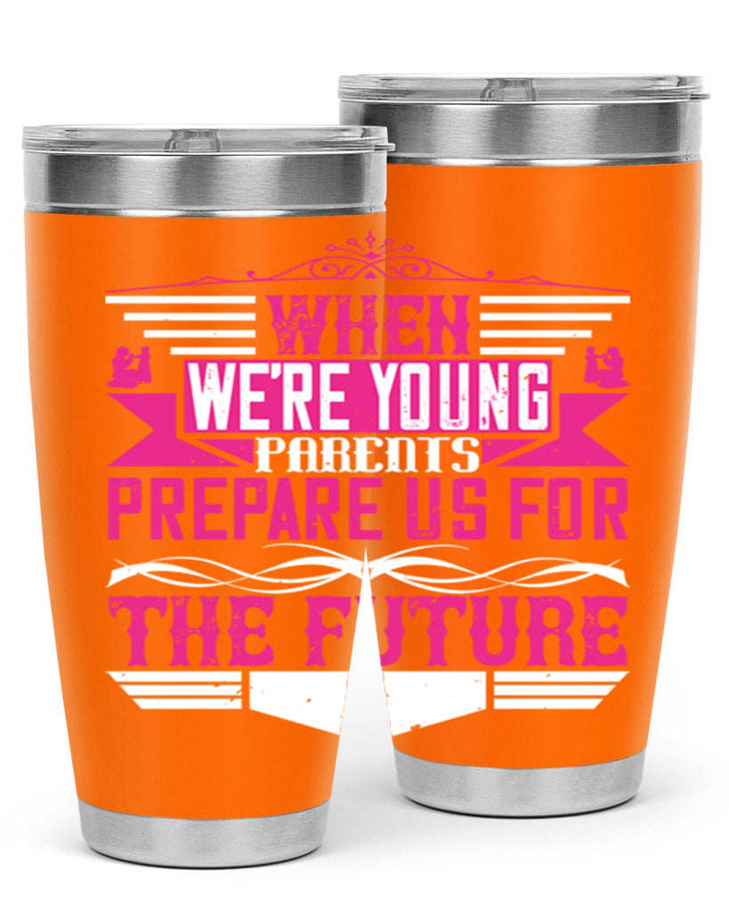 when we’re young parents prepare us for the future 8#- Parents Day- Tumbler