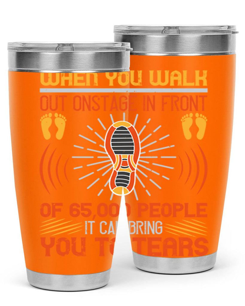 when you walk out onstage in front of people it can bring you to tears 7#- walking- Tumbler