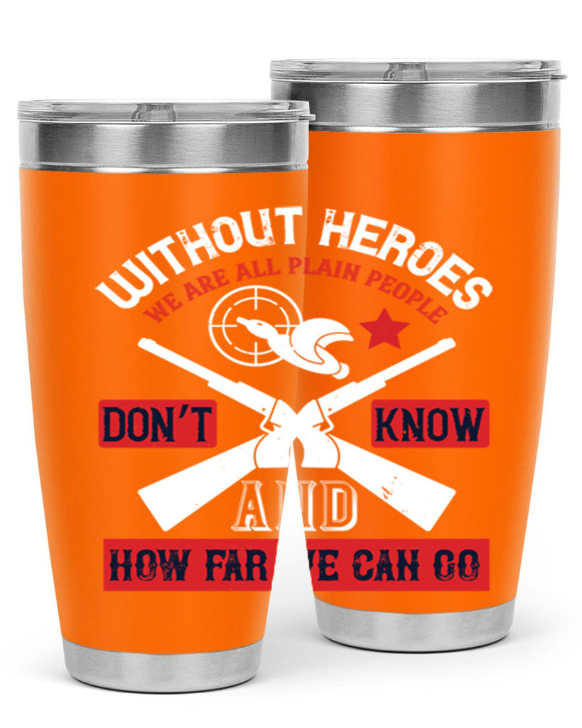 without heroes we are all plain people and don’t know how far we can go 2#- Veterns Day- Tumbler