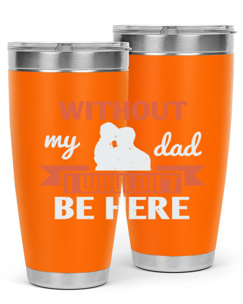 without my dad 132#- fathers day- Tumbler