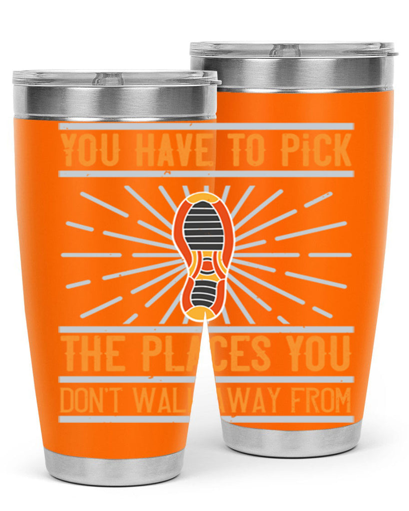 you have to pick the places you dont walk away from 1#- walking- Tumbler