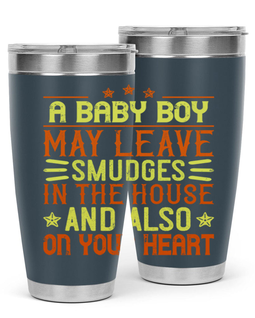 A baby boy may leave smudges in the house and also on your heart Style 150#- baby- tumbler