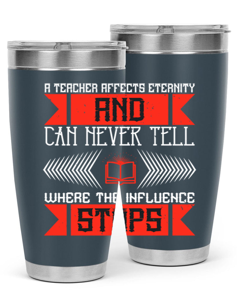 A teacher affects eternity and can never tell where the influence stops Style 110#- teacher- tumbler