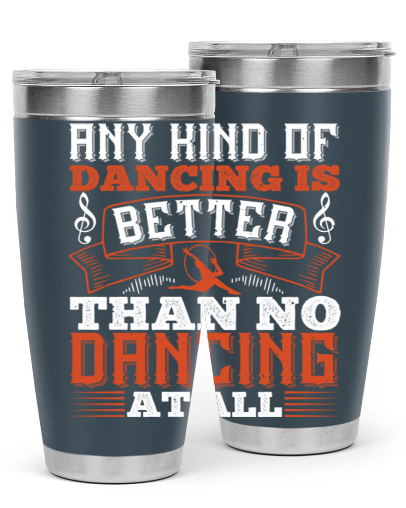 Any kind of dancing is better than no dancing at all 12#- dance- Tumbler