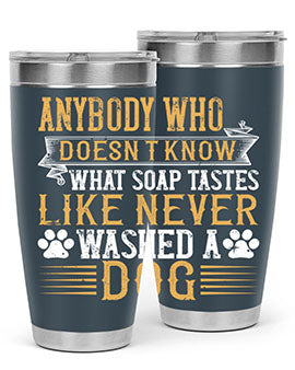 Anybody who doesn’t know what soap tastes like never washed a dog Style 176#- dog- Tumbler