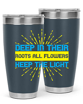 Deep in their roots all flowers keep the light Style 47#- self awareness- Tumbler