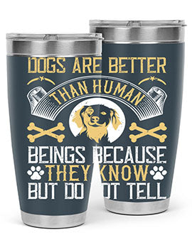 Dogs are better than human beings because they know but do not tell Style 49#- dog- Tumbler