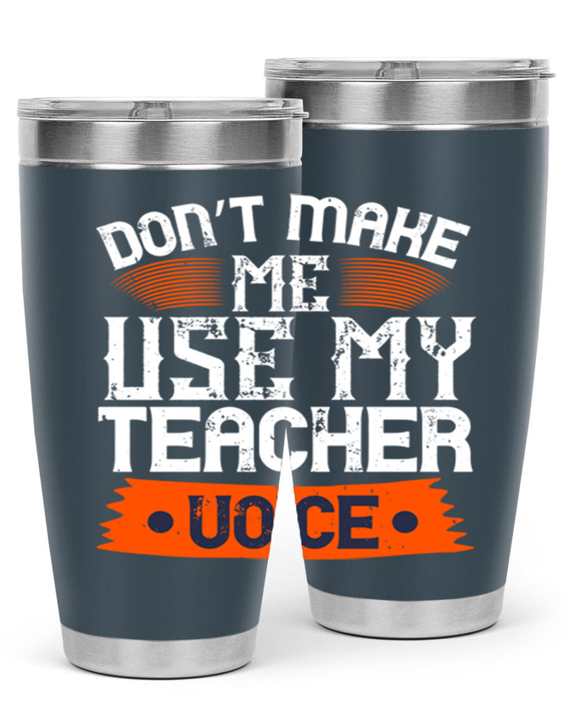 Don’t make me use my teacher voice Style 107#- teacher- tumbler