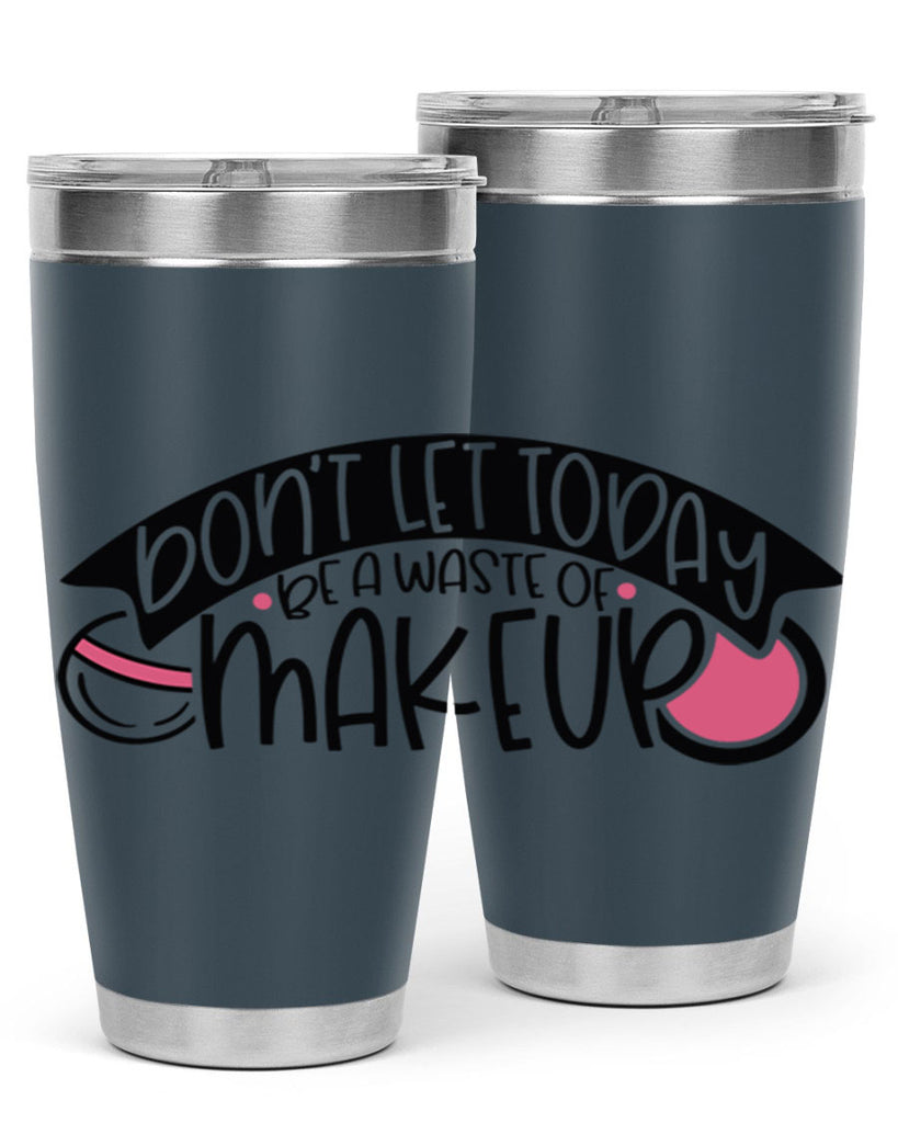 Dont Let Today Be A Waste Of Makeup Style 106#- make up- Tumbler