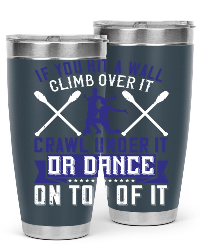 If you hit a wall climb over it crawl under it or dance on top of it 19#- dance- Tumbler