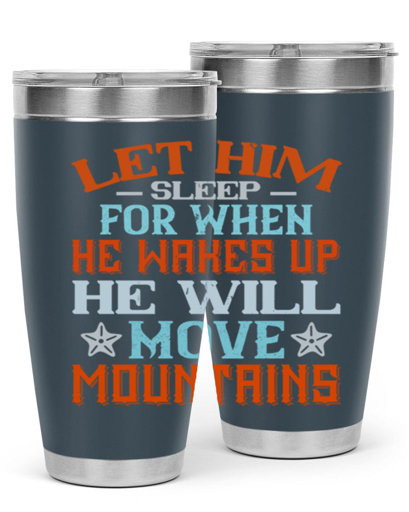 Let him sleep for when he wakes up he will move mountains Style 114#- baby- tumbler