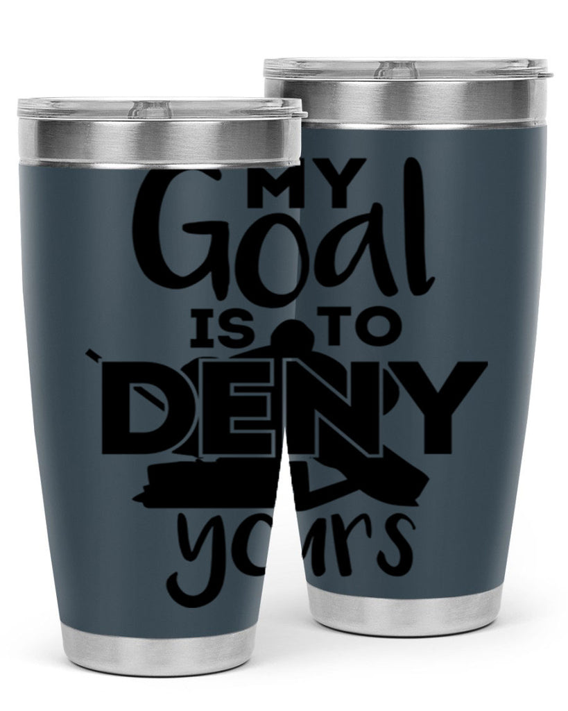 My goal is to deny yours 645#- hockey- Tumbler