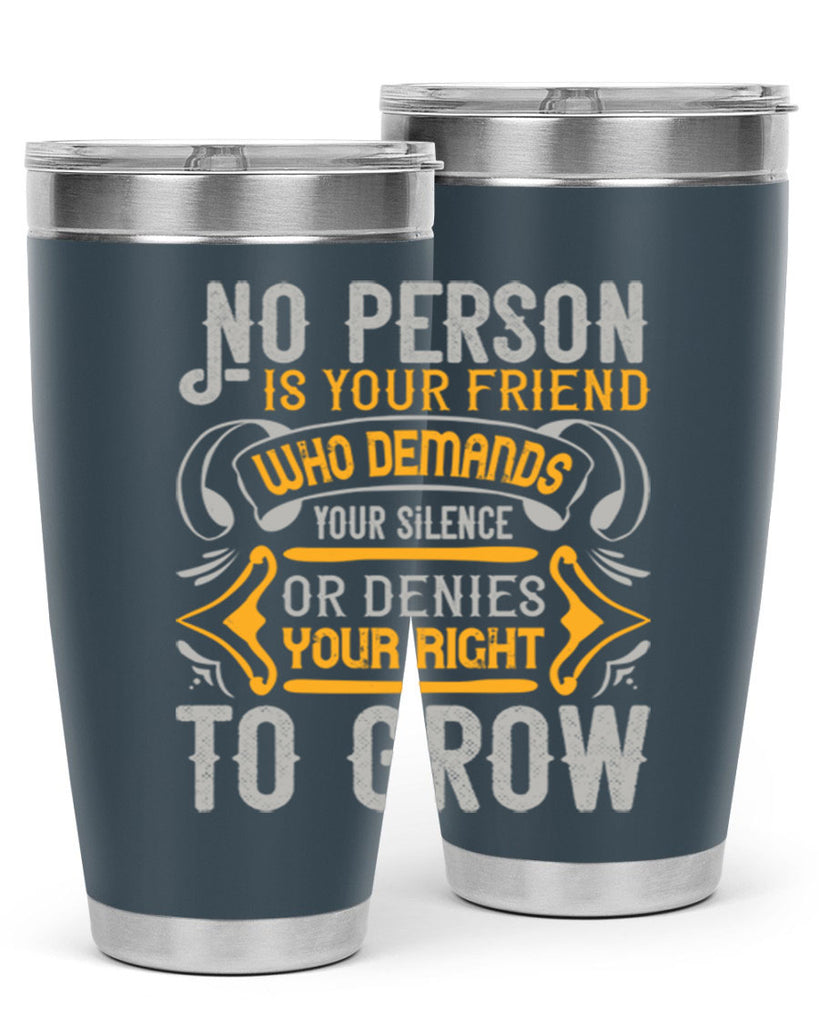 No person is your friend who demands your silence or denies your right to grow Style 63#- Best Friend- Tumbler