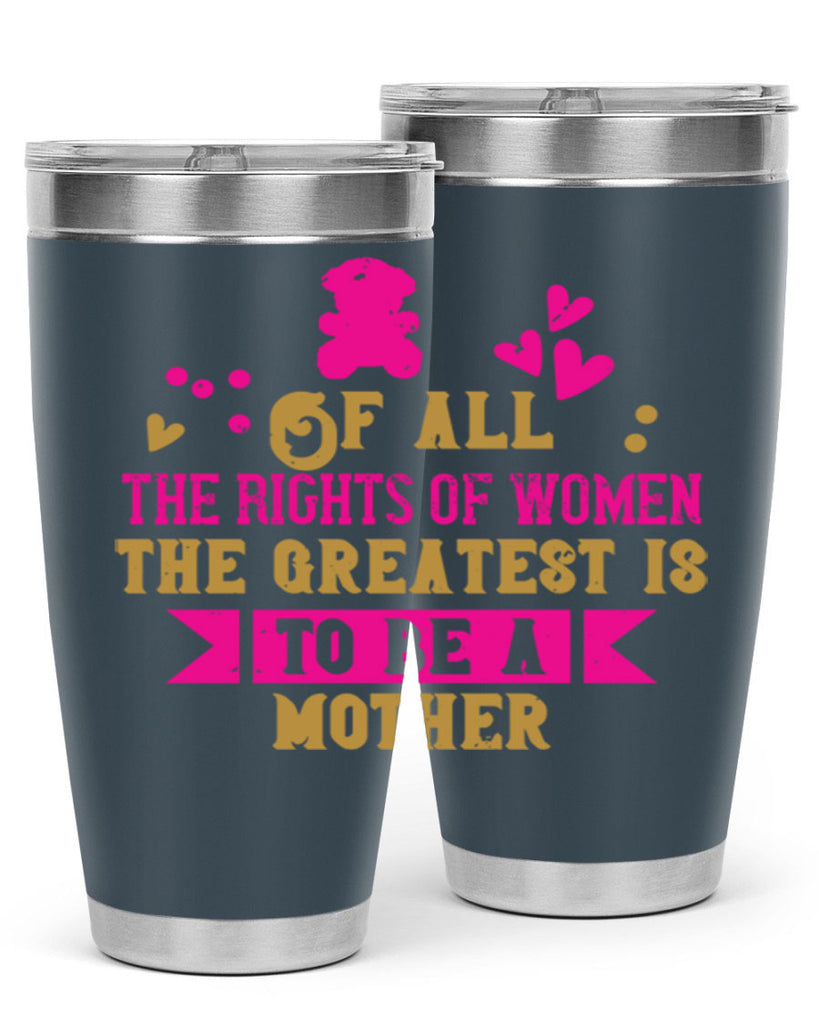 Of all the rights of women the greatest is to be a mother Style 21#- baby- Tumbler