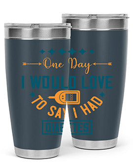 One Day I Would Love To Say I Had Diabetes Style 16#- diabetes- Tumbler