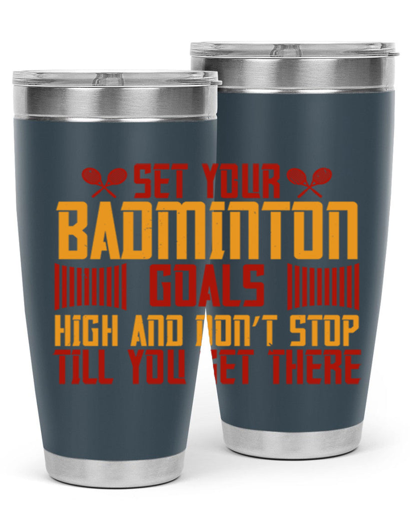 Set your badminton goals high and don’t stop till you get there 1873#- badminton- Tumbler