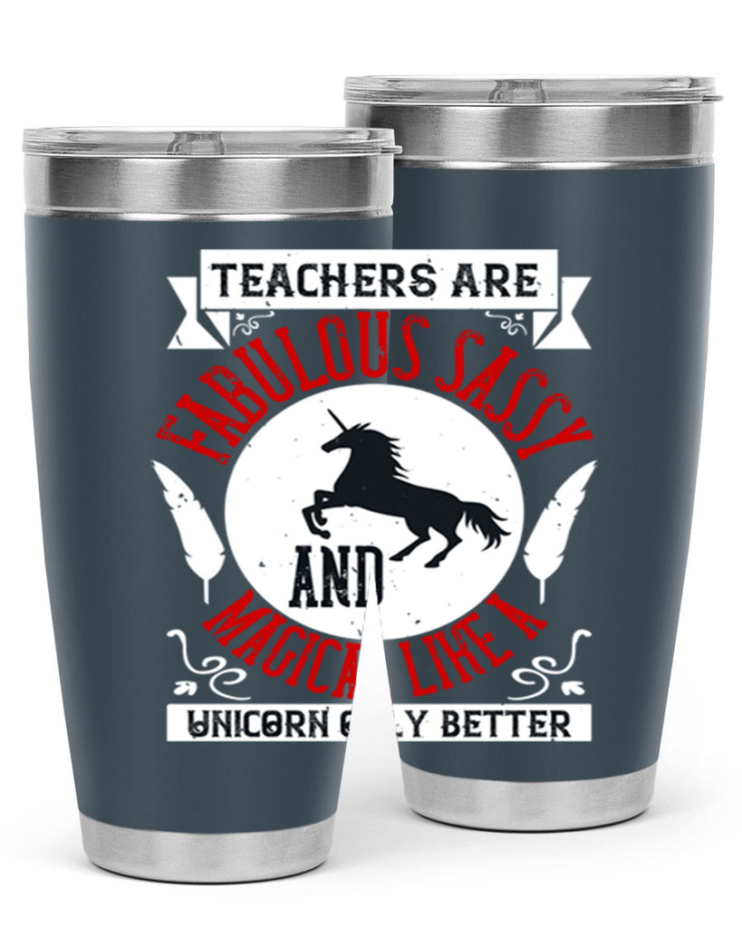 Teachers Are Fabulous Sassy And Magical Like A Unicorn Only Better Style 12#- teacher- tumbler