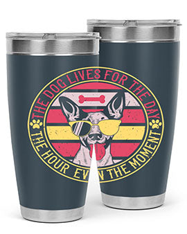The dog lives for the day the hour even the moment Style 152#- dog- Tumbler