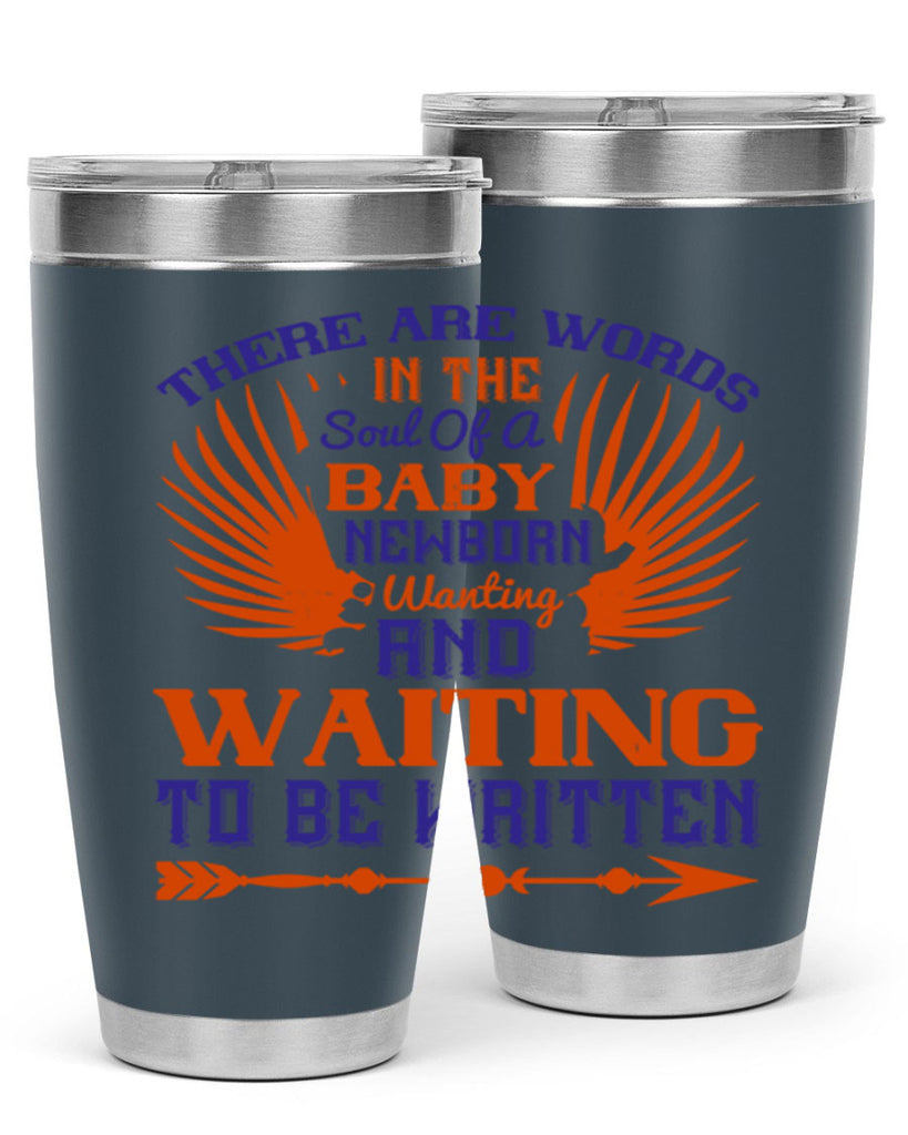 There are words in the soul of a newborn baby wanting and waiting to be written Style 6#- baby- tumbler
