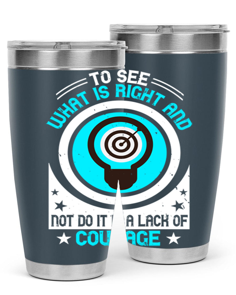 To See What Is Right And Not Do It Is A Lack Of Courage Style 11#- motivation- Tumbler