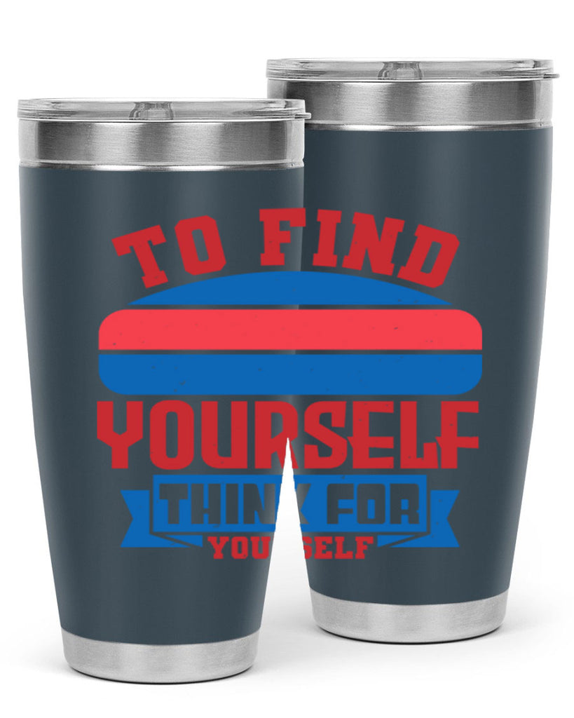 To find yourself think for yourself Style 47#- Fourt Of July- Tumbler
