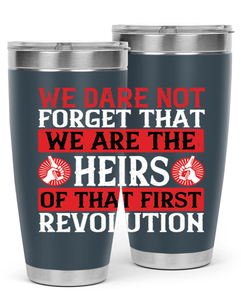 We dare not forget that we are the heirs of that first revolution Style 197#- Fourt Of July- Tumbler