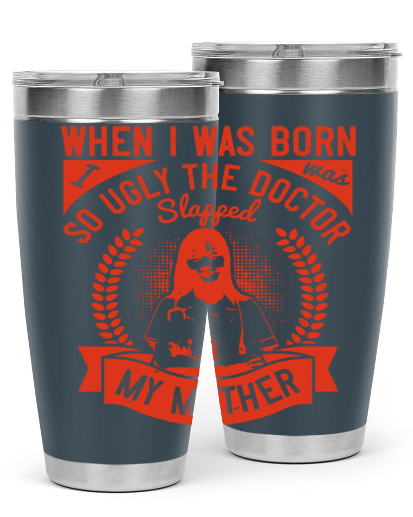 When I was born I was so ugly the doctor slapped my mother Style 11#- medical- tumbler