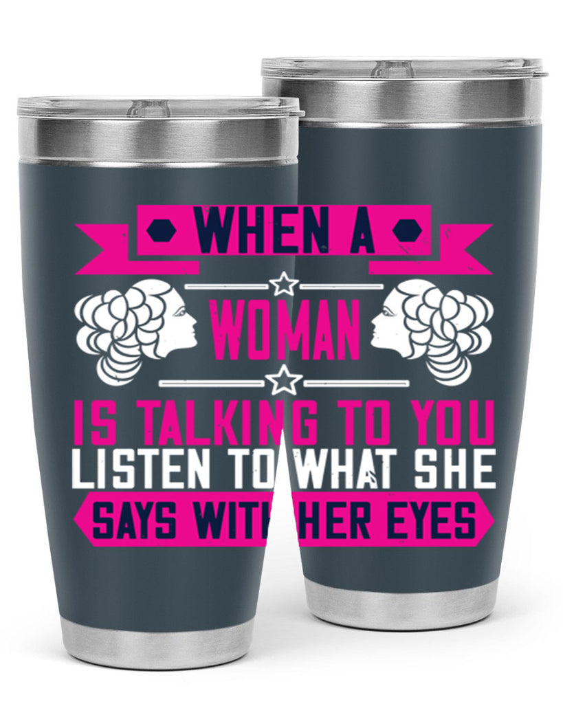 When a woman is talking to you listen to what she says with her eyes Style 21#- womens day- Tumbler