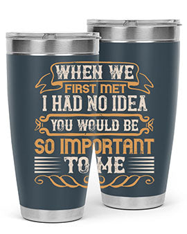 When we first met i had no idea you would be so important to me Style 10#- pig- Tumbler