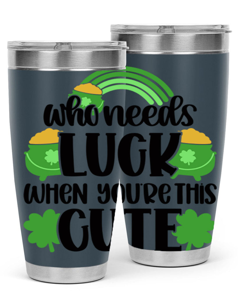 Who Needs Luck When Youre This Cute Style 14#- St Patricks Day- Tumbler