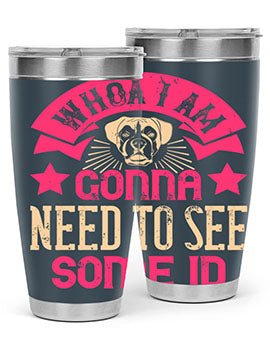 Whoa I’m Gonna Need To See Some ID Style 8#- dog- Tumbler