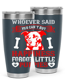 Whoever said you cant buy Happiness forgot little puppies Style 139#- dog- Tumbler
