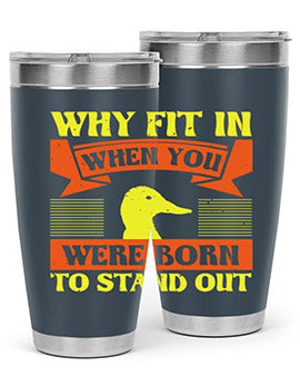 Why Fit In When You Were Born to Stand Out Style 7#- duck- Tumbler