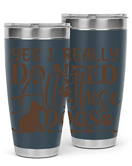 Yes I Really Do Need All These Dogs Style 56#- dog- Tumbler