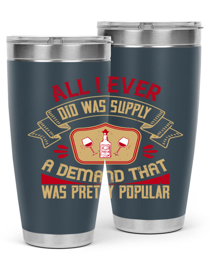 all i ever did was supply a demand that was pretty popular 45#- drinking- Tumbler