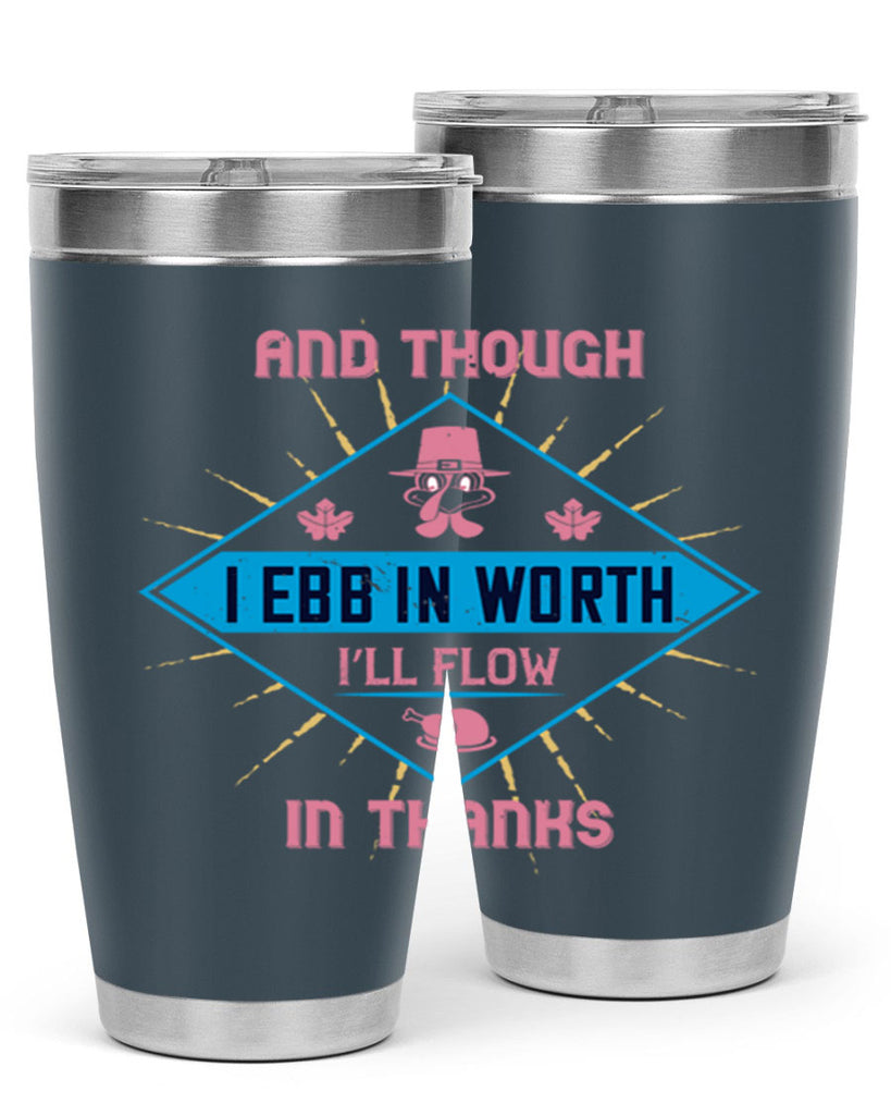 and though i ebb in worth i’ll flow in thanks 49#- thanksgiving- Tumbler