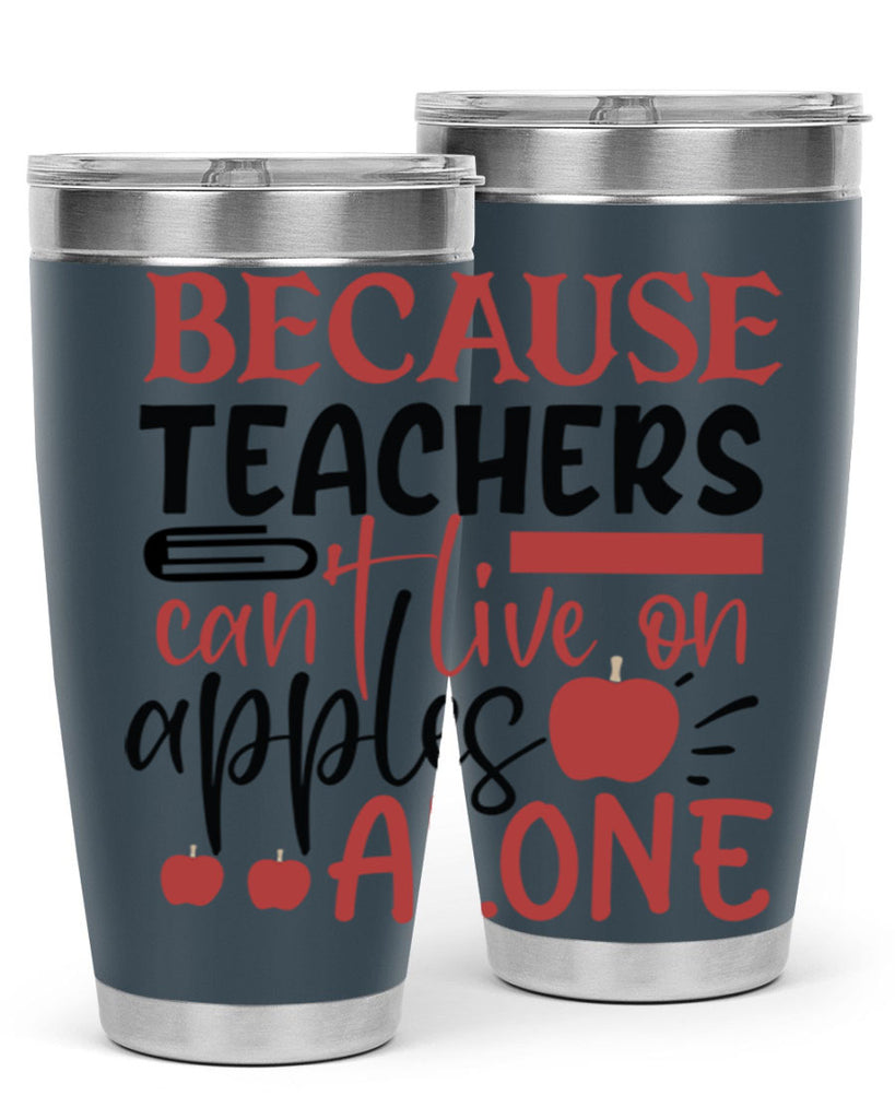 because teachers cant live on apples alone Style 121#- teacher- tumbler