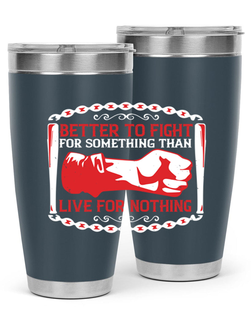 better to fight for some one than live for nothing Style 1#- Fourt Of July- Tumbler